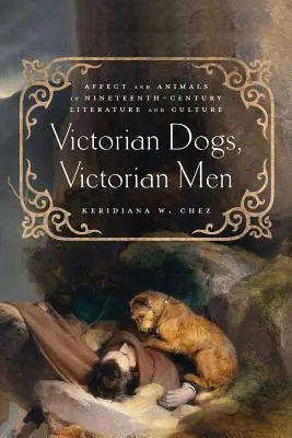 Wiktoriańskie psy, wiktoriańscy mężczyźni: Afekt i zwierzęta w dziewiętnastowiecznej literaturze i kulturze - Victorian Dogs, Victorian Men: Affect and Animals in Nineteenth-Century Literature and Culture