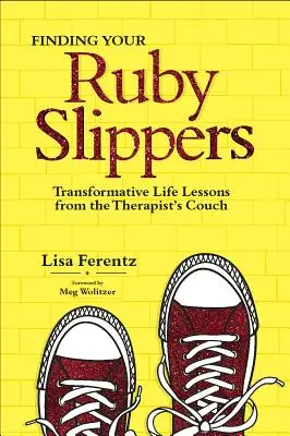 Odnaleźć swoje rubinowe pantofle: Transformujące lekcje życia z kozetki terapeuty - Finding Your Ruby Slippers: Transformative Life Lessons from the Therapist's Couch