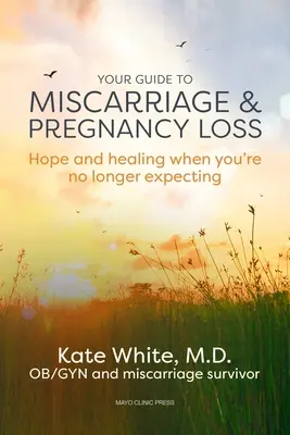 Twój przewodnik po poronieniu i utracie ciąży: Nadzieja i uzdrowienie, gdy już nie spodziewasz się dziecka - Your Guide to Miscarriage and Pregnancy Loss: Hope and Healing When You're No Longer Expecting