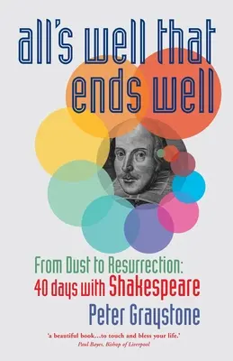 Wszystko dobre, co się dobrze kończy: Od pyłu do zmartwychwstania: 40 dni z Szekspirem - All's Well That Ends Well: From Dust to Resurrection: 40 days with Shakespeare