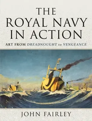 Królewska Marynarka Wojenna w akcji: Sztuka od Dreadnought do Vengeance - The Royal Navy in Action: Art from Dreadnought to Vengeance