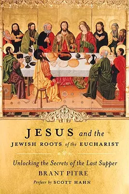 Jezus i żydowskie korzenie Eucharystii: Odkrywanie tajemnic Ostatniej Wieczerzy - Jesus and the Jewish Roots of the Eucharist: Unlocking the Secrets of the Last Supper