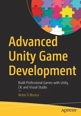 Zaawansowane tworzenie gier w Unity: Twórz profesjonalne gry w Unity, C# i Visual Studio - Advanced Unity Game Development: Build Professional Games with Unity, C#, and Visual Studio