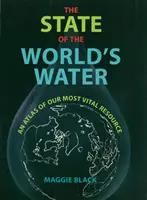 Stan wody na świecie - Atlas naszych najważniejszych zasobów naturalnych - State of the World's Water - An Atlas of Our Most Vital Resource