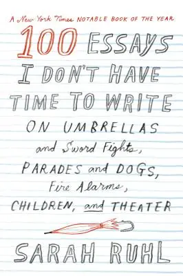 100 esejów, których nie mam czasu napisać: O parasolach i walkach na miecze, paradach i psach, alarmach przeciwpożarowych, dzieciach i teatrze - 100 Essays I Don't Have Time to Write: On Umbrellas and Sword Fights, Parades and Dogs, Fire Alarms, Children, and Theater