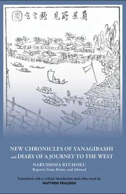 Nowe kroniki Yanagibashi i dziennik podróży na Zachód: Narushima Ryuhoku Reportaże z kraju i zagranicy - New Chronicles of Yanagibashi and Diary of a Journey to the West: Narushima Ryuhoku Reports from Home and Abroad