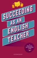 Succeeding as an English Teacher - Kompletny przewodnik po nauczaniu języka angielskiego w szkołach średnich - Succeeding as an English Teacher - The ultimate guide to teaching secondary English