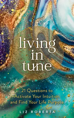 Living in Tune: 21 pytań aktywujących intuicję i pozwalających odnaleźć cel życia - Living in Tune: 21 Questions to Activate Your Intuition and Find Your Life Purpose