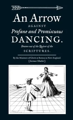 Strzała przeciwko bluźnierczym i rozwiązłym tańcom. Wyciągnięta z kołczanu Pisma Świętego. - An Arrow Against Profane and Promiscuous Dancing. Drawn out of the Quiver of the Scriptures.