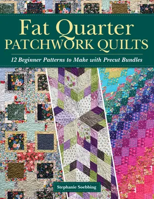 Fat Quarter Patchwork Quilts: 12 wzorów dla początkujących do wykonania z gotowych pakietów - Fat Quarter Patchwork Quilts: 12 Beginner Patterns to Make with Precut Bundles