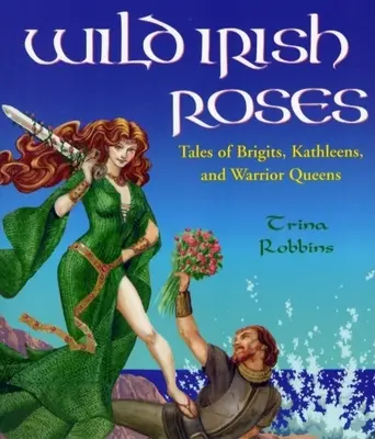 Dzikie irlandzkie róże: Opowieści o Brigitach, Kathleenach i wojowniczych królowych - Wild Irish Roses: Tales of Brigits, Kathleens, and Warrior Queens