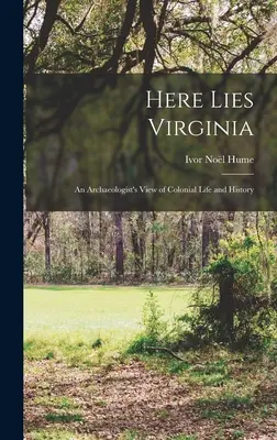 Here Lies Virginia; spojrzenie archeologa na życie i historię kolonialną - Here Lies Virginia; an Archaeologist's View of Colonial Life and History