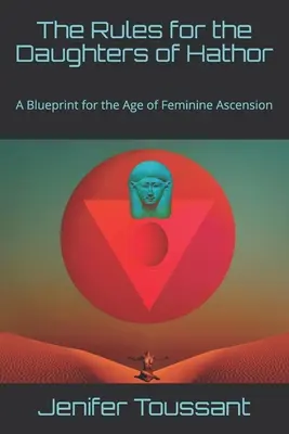 Zasady dla córek Hathor: Plan dla wieku kobiecego wniebowstąpienia - The Rules for the Daughters of Hathor: A Blueprint for the Age of Feminine Ascension