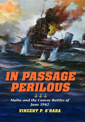 In Passage Perilous: Malta i bitwy konwojowe z czerwca 1942 r. - In Passage Perilous: Malta and the Convoy Battles of June 1942