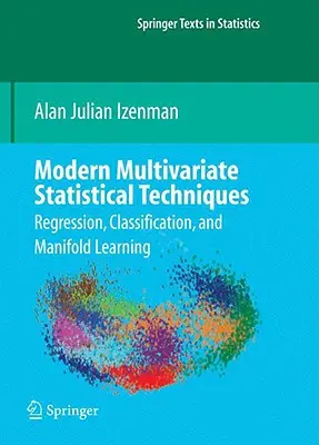 Nowoczesne wielowymiarowe techniki statystyczne: Regresja, klasyfikacja i uczenie wielorakie - Modern Multivariate Statistical Techniques: Regression, Classification, and Manifold Learning