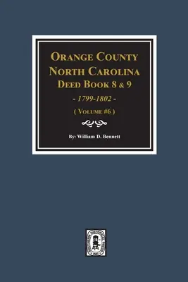 Orange County, North Carolina Deed Books 8 i 9, 1799-1802. (Tom #6) - Orange County, North Carolina Deed Books 8 and 9, 1799-1802. (Volume #6)