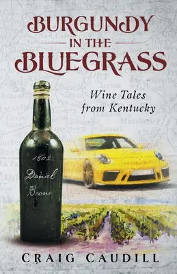 Burgundy in the Bluegrass: Opowieści o winie z Kentucky - Burgundy in the Bluegrass: Wine Tales from Kentucky