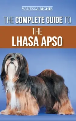 Kompletny przewodnik po Lhasa Apso: Znalezienie, wychowanie, szkolenie, karmienie, ćwiczenia, socjalizacja i miłość do nowego szczeniaka Lhasa Apso - The Complete Guide to the Lhasa Apso: Finding, Raising, Training, Feeding, Exercising, Socializing, and Loving Your New Lhasa Apso Puppy