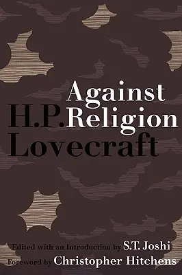 Przeciw religii: Ateistyczne pisma H.P. Lovecrafta - Against Religion: The Atheist Writings of H.P. Lovecraft