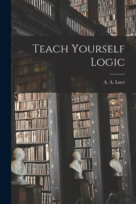 Teach Yourself Logic (Luce A. a. (Arthur Aston) 1882-1977)