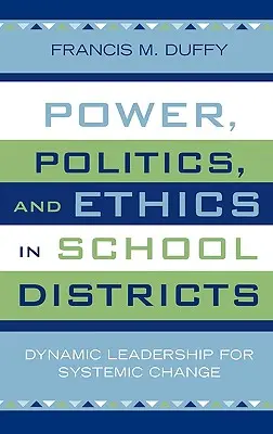 Władza, polityka i etyka w okręgach szkolnych: Dynamiczne przywództwo na rzecz zmian systemowych - Power, Politics, and Ethics in School Districts: Dynamic Leadership for Systemic Change
