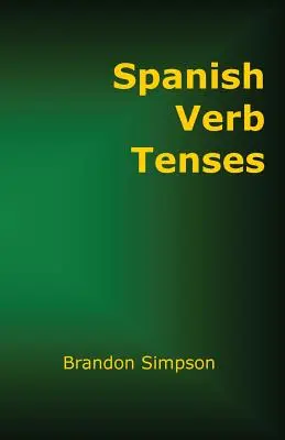 Czasowniki hiszpańskie: How to Conjugate Spanish Verbs, Perfecting Your Mastery of Spanish Verbs in All the Tenses and Moods - Spanish Verb Tenses: How to Conjugate Spanish Verbs, Perfecting Your Mastery of Spanish Verbs in All the Tenses and Moods