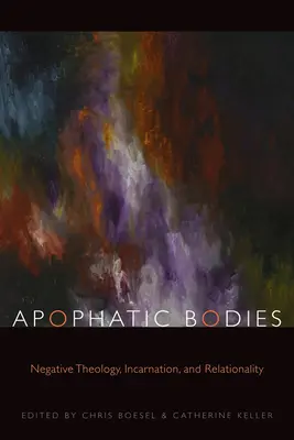 Apofatyczne ciała: Teologia negatywna, wcielenie i relacyjność - Apophatic Bodies: Negative Theology, Incarnation, and Relationality