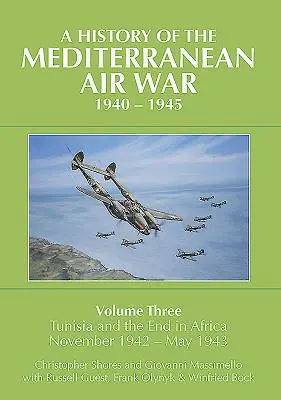 Historia wojny powietrznej na Morzu Śródziemnym, 1940-1945: Tom 3 - Tunezja i koniec wojny w Afryce, listopad 1942-1943 - A History of the Mediterranean Air War, 1940-1945: Volume 3 - Tunisia and the End in Africa, November 1942-1943