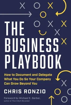 Podręcznik biznesu: Jak dokumentować i delegować zadania, aby firma mogła rozwijać się lepiej od Ciebie - The Business Playbook: How to Document and Delegate What You Do So Your Company Can Grow Beyond You