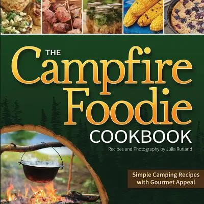 Książka kucharska Campfire Foodie: Proste przepisy kempingowe dla smakoszy - The Campfire Foodie Cookbook: Simple Camping Recipes with Gourmet Appeal