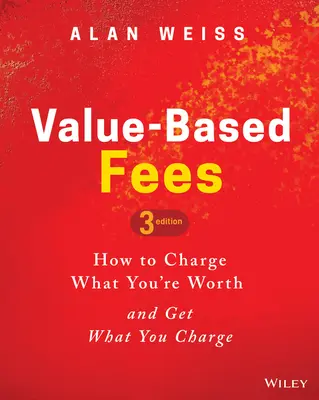 Opłaty oparte na wartości: Jak płacić tyle, ile jesteś wart i dostawać tyle, ile płacisz - Value-Based Fees: How to Charge What You're Worth and Get What You Charge