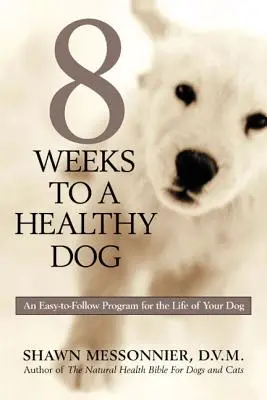 8 tygodni do zdrowego psa: Łatwy do przestrzegania program na całe życie psa - 8 Weeks to a Healthy Dog: An Easy-to-Follow Program for the Life of Your Dog