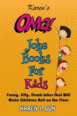 Karen's OMG Joke Books dla dzieci: Śmieszne, głupie, głupie dowcipy, które sprawią, że dzieci będą tarzać się po podłodze ze śmiechu - Karen's OMG Joke Books For Kids: Funny, Silly, Dumb Jokes that Will Make Children Roll on the Floor Laughing