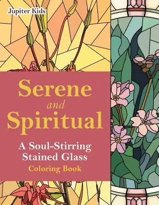 Spokojny i duchowy: poruszająca duszę kolorowanka witrażowa - Serene and Spiritual: A Soul-Stirring Stained Glass Coloring Book