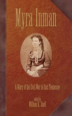 Myra Inman: Pamiętnik z wojny secesyjnej we wschodnim Tennessee - Myra Inman: A Diary of the Civil War in East Tennessee