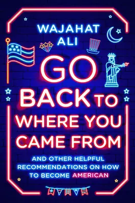 Wróć tam, skąd pochodzisz: I inne pomocne zalecenia, jak zostać Amerykaninem - Go Back to Where You Came from: And Other Helpful Recommendations on How to Become American