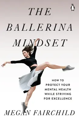 The Ballerina Mindset: Jak chronić swoje zdrowie psychiczne, dążąc do doskonałości - The Ballerina Mindset: How to Protect Your Mental Health While Striving for Excellence