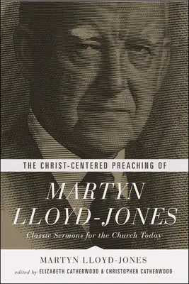 Skupione na Chrystusie kazania Martyna Lloyda-Jonesa: Klasyczne kazania dla dzisiejszego Kościoła - The Christ-Centered Preaching of Martyn Lloyd-Jones: Classic Sermons for the Church Today