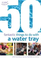 50 fantastycznych rzeczy do zrobienia z tacą na wodę - 50 Fantastic things to do with a water tray