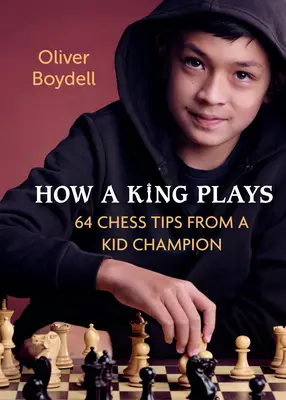 Jak gra król: 64 szachowe wskazówki od dziecięcego mistrza - How a King Plays: 64 Chess Tips from a Kid Champion