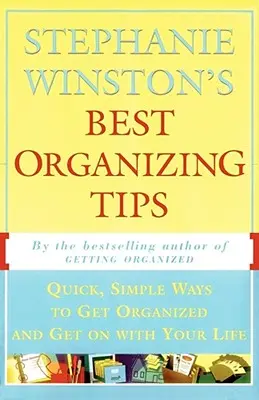 Najlepsze wskazówki organizacyjne Stephanie Winston: Szybkie i proste sposoby na zorganizowanie się i rozpoczęcie życia - Stephanie Winston's Best Organizing Tips: Quick, Simple Ways to Get Organized and Get on with Your Life