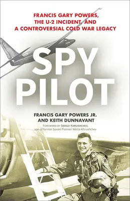 Spy Pilot: Francis Gary Powers, incydent U-2 i kontrowersyjne dziedzictwo zimnej wojny - Spy Pilot: Francis Gary Powers, the U-2 Incident, and a Controversial Cold War Legacy