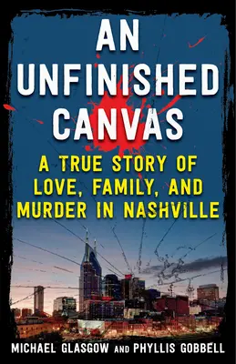 Niedokończone płótno: Prawdziwa historia miłości, rodziny i morderstwa w Nashville - An Unfinished Canvas: A True Story of Love, Family, and Murder in Nashville