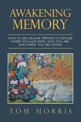 Przebudzenie pamięci: Jak korzystać z pisania wspomnień, aby odkryć, gdzie byłeś, kim jesteś i dokąd zmierzasz - Awakening Memory: How to Use Memoir Writing to Explore Where You Have Been, Who You Are, and Where You Are Going