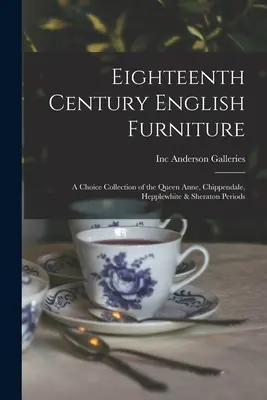 Osiemnastowieczne angielskie meble: wybrana kolekcja z okresu królowej Anny, Chippendale'a, Hepplewhite'a i Sheratona - Eighteenth Century English Furniture: a Choice Collection of the Queen Anne, Chippendale, Hepplewhite & Sheraton Periods