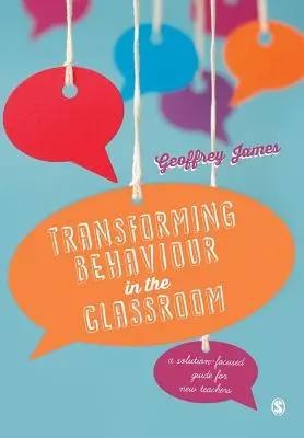Transforming Behaviour in the Classroom: Skoncentrowany na rozwiązaniach przewodnik dla nowych nauczycieli - Transforming Behaviour in the Classroom: A Solution-Focused Guide for New Teachers