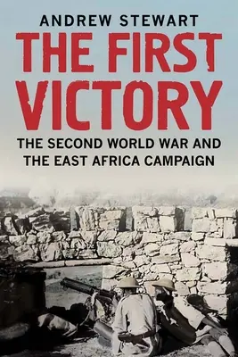 Pierwsze zwycięstwo: Druga wojna światowa i kampania w Afryce Wschodniej - The First Victory: The Second World War and the East Africa Campaign