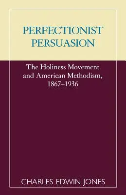 Perfekcjonistyczna perswazja: Ruch świętości i amerykański metodyzm, 1867-1936 - Perfectionist Persuasion: The Holiness Movement and American Methodism, 1867-1936