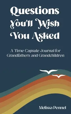 Pytania, które chciałbyś zadać: Dziennik kapsuły czasu dla dziadków i wnuków - Questions You'll Wish You Asked: A Time Capsule Journal for Grandfathers and Grandchildren