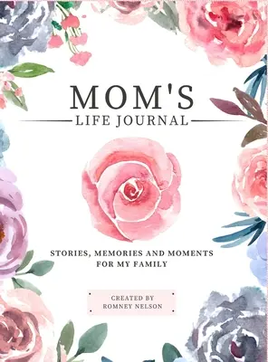 Dziennik życia mamy: Historie, wspomnienia i chwile dla mojej rodziny Dziennik wspomnień z przewodnikiem do dzielenia się życiem mamy - Mom's Life Journal: Stories, Memories and Moments for My Family A Guided Memory Journal to Share Mom's Life